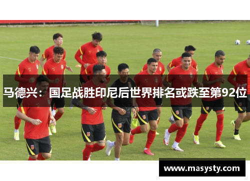 马德兴：国足战胜印尼后世界排名或跌至第92位