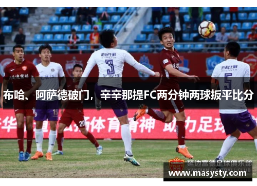 布哈、阿萨德破门，辛辛那提FC两分钟两球扳平比分